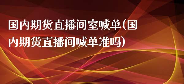 国内期货直播间室喊单(国内期货直播间喊单准吗)_黄金期货直播喊单_第1张_恒生指数直播_恒指直播平台_德指行情直播_黄金期货直播喊单 国内期货直播间室喊单(国内期货直播间喊单准吗)_https://www.lcjysmgs.com_黄金期货直播喊单_第1张