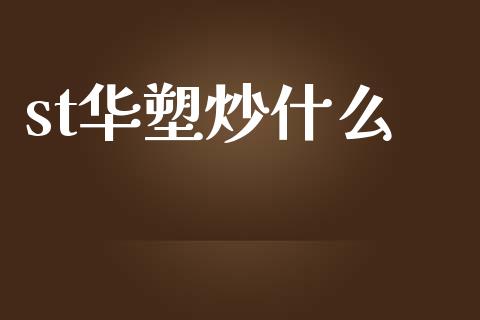 st华塑炒什么_https://www.lcjysmgs.com_德指行情直播_第1张