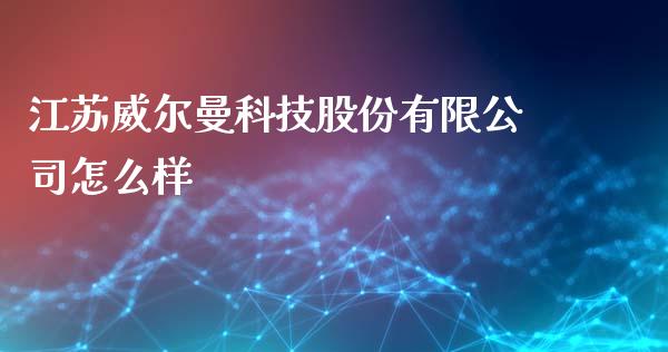 江苏威尔曼科技股份有限公司怎么样_https://www.lcjysmgs.com_恒指直播平台_第1张