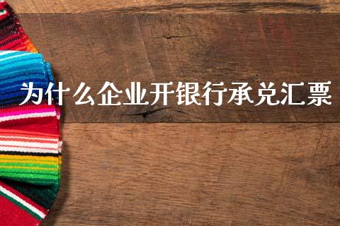 为什么企业开银行承兑汇票_https://www.lcjysmgs.com_黄金期货直播喊单_第1张
