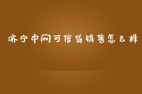 济宁中网可信贷销售怎么样_https://www.lcjysmgs.com_恒指直播平台_第1张