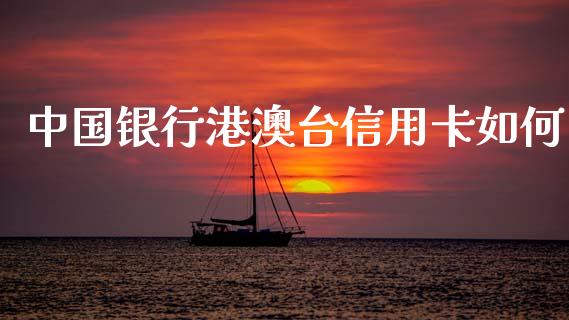 中国银行港澳台信用卡如何_https://www.lcjysmgs.com_黄金期货直播喊单_第1张