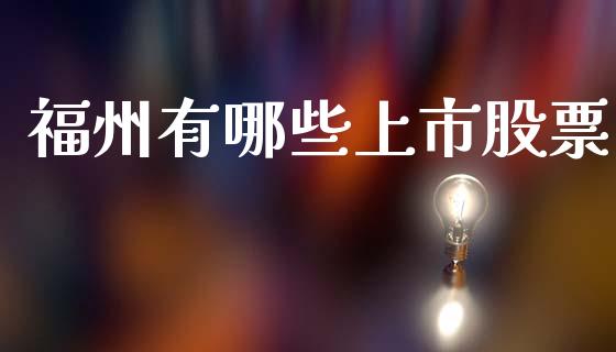 福州有哪些上市股票_https://www.lcjysmgs.com_恒生指数直播_第1张