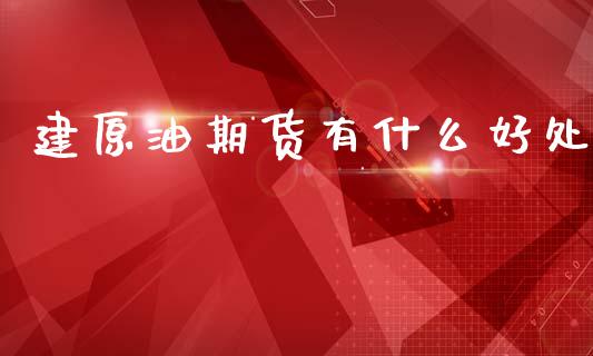 建原油期货有什么好处_https://www.lcjysmgs.com_恒生指数直播_第1张