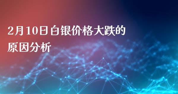 2月10日白银价格大跌的原因分析_https://www.lcjysmgs.com_德指行情直播_第1张