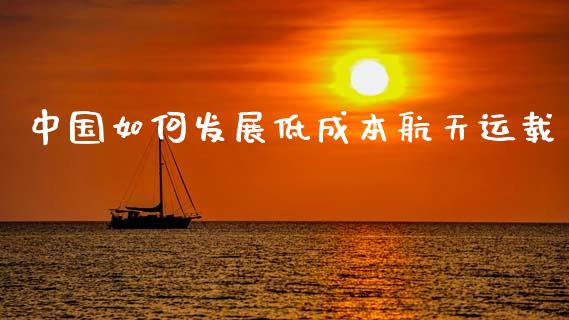 中国如何发展低成本航天运载_https://www.lcjysmgs.com_德指行情直播_第1张