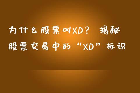 为什么股票叫XD？ 揭秘股票交易中的“XD”标识_https://www.lcjysmgs.com_恒生指数直播_第1张