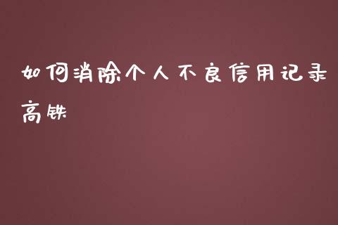 如何消除个人不良信用记录高铁_https://www.lcjysmgs.com_黄金期货直播喊单_第1张
