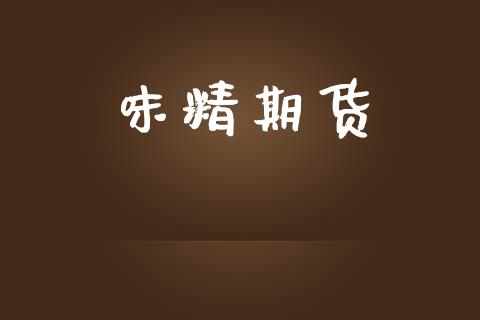 味精期货_https://www.lcjysmgs.com_恒指直播平台_第1张