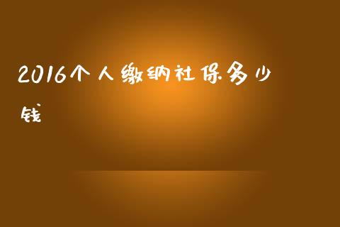 2016个人缴纳社保多少钱_https://www.lcjysmgs.com_恒指直播平台_第1张