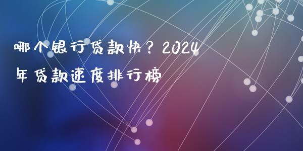 哪个银行贷款快？2024年贷款速度排行榜_https://www.lcjysmgs.com_恒指直播平台_第1张