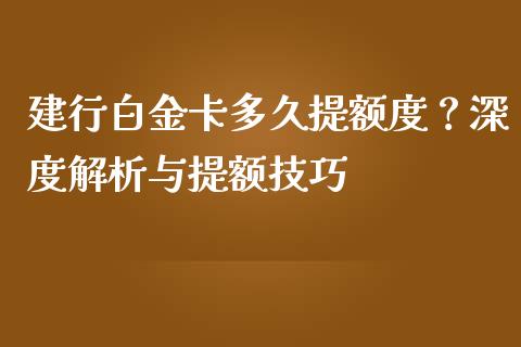 建行白金卡多久提额度？深度解析与提额技巧_https://www.lcjysmgs.com_恒生指数直播_第1张