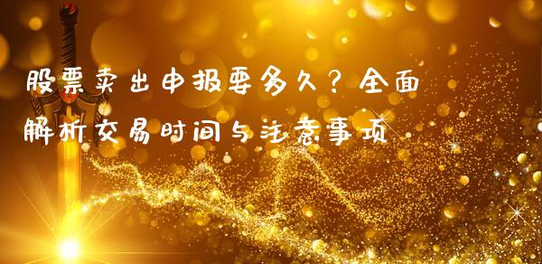 股票卖出申报要多久？全面解析交易时间与注意事项_https://www.lcjysmgs.com_黄金期货直播喊单_第1张