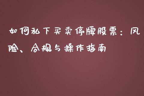 如何私下买卖停牌股票：风险、合规与操作指南_https://www.lcjysmgs.com_德指行情直播_第1张
