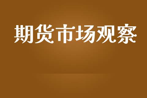 期货市场观察_https://www.lcjysmgs.com_恒生指数直播_第1张