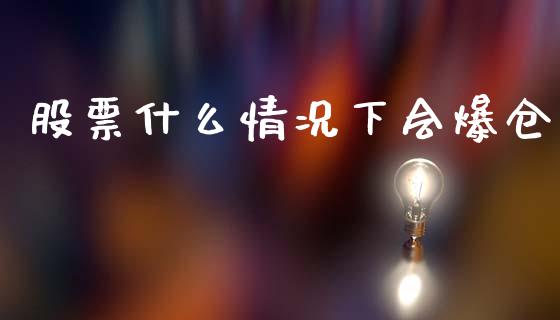股票什么情况下会爆仓_https://www.lcjysmgs.com_黄金期货直播喊单_第1张