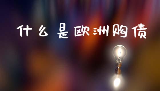 什么是欧洲购债_https://www.lcjysmgs.com_恒生指数直播_第1张