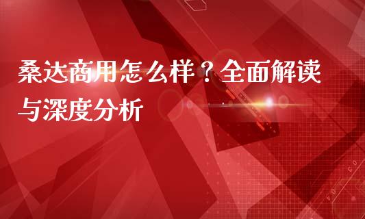 桑达商用怎么样？全面解读与深度分析_https://www.lcjysmgs.com_恒指直播平台_第1张